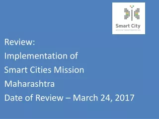 Review: Implementation of  Smart Cities Mission Maharashtra  Date of Review – March 24, 2017
