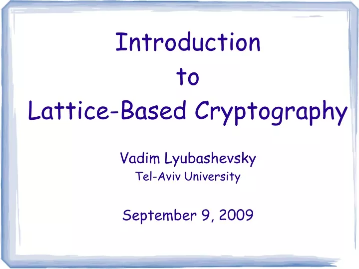 introduction to lattice based cryptography vadim lyubashevsky tel aviv university september 9 2009