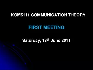 KOM5111 COMMUNICATION THEORY FIRST MEETING Saturday, 18 th  June 2011