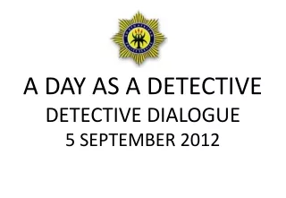 A DAY AS A DETECTIVE DETECTIVE DIALOGUE 5 SEPTEMBER 2012