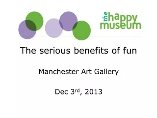 The serious benefits of fun Manchester Art Gallery Dec 3 rd , 2013