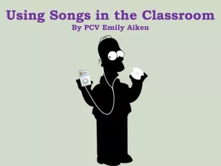 Using Songs in the Classroom By PCV Emily Aiken