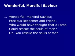 1.	Wonderful, merciful Saviour, 	Precious Redeemer and Friend; 	Who would have thought that a Lamb