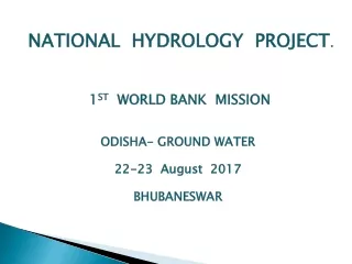 NATIONAL  HYDROLOGY  PROJECT . 1 ST   WORLD BANK  MISSION ODISHA- GROUND WATER 22-23  August  2017