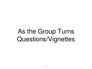 As the Group Turns Questions/Vignettes