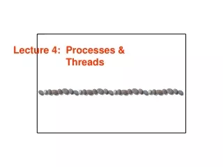 Lecture 4: 	Processes &amp; Threads