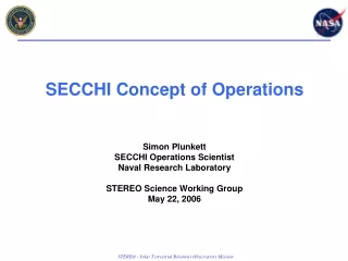 SECCHI Concept of Operations Simon Plunkett SECCHI Operations Scientist Naval Research Laboratory