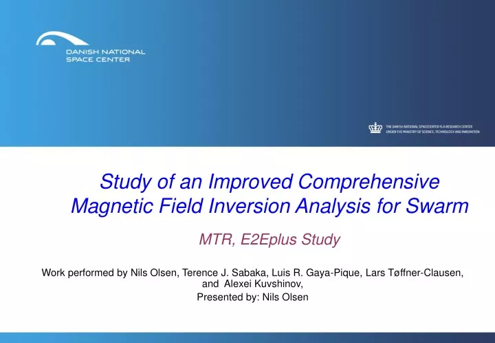 study of an improved comprehensive magnetic field inversion analysis for swarm mtr e2eplus study