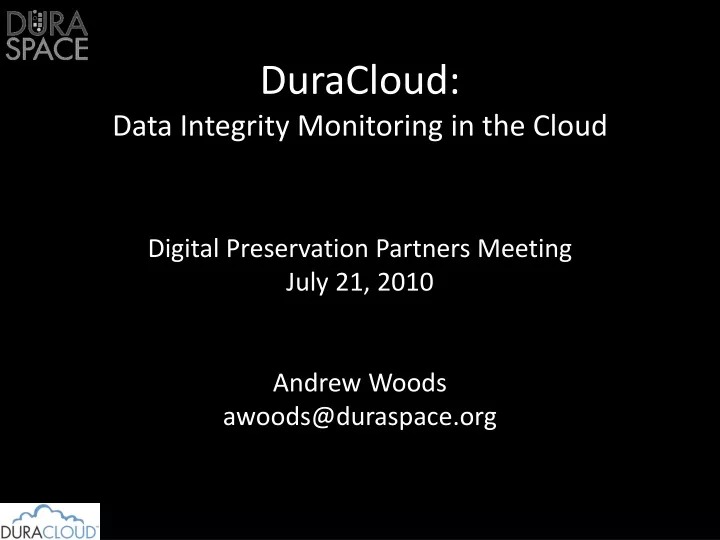 digital preservation partners meeting july 21 2010 andrew woods awoods@duraspace org