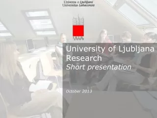 University of Ljubljana Research Short presentation October 20 13