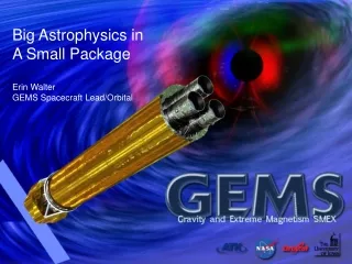 Big Astrophysics in A Small Package Erin Walter GEMS Spacecraft Lead/Orbital