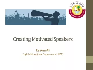 Creating Motivated Speakers Raeesa Ali English Educational   Supervisor  at   MOE