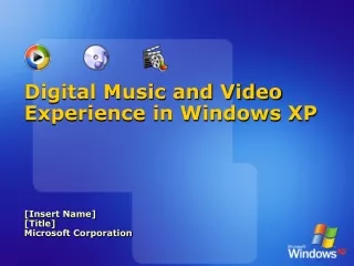 Digital Music and Video Experience in Windows XP [Insert Name] [Title] Microsoft Corporation