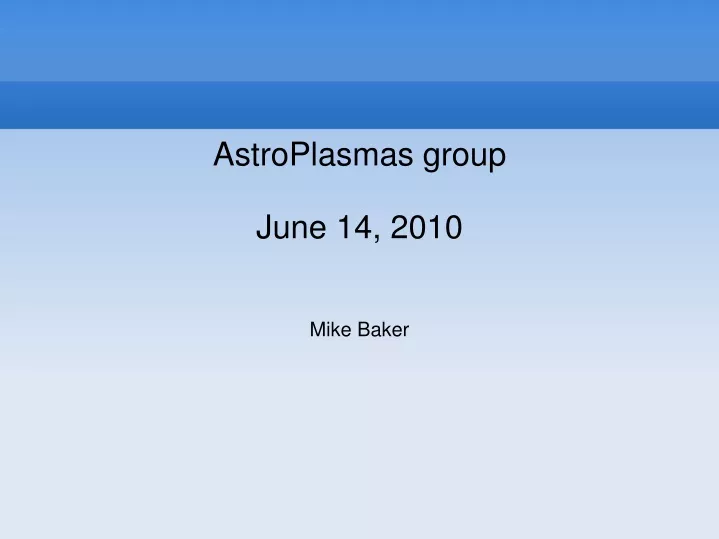 astroplasmas group june 14 2010 mike baker