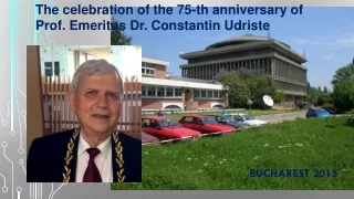 The celebration of the 75-th anniversary of Prof. Emeritus Dr. Constantin Udriste