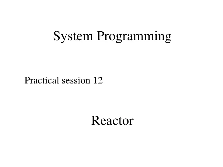 system programming practical session 12 reactor