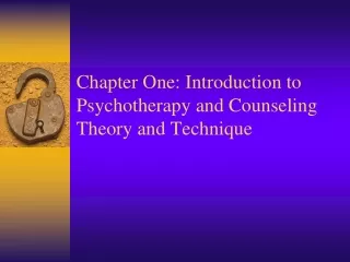 Chapter One: Introduction to Psychotherapy and Counseling Theory and Technique
