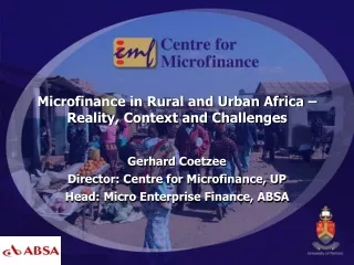 Microfinance in Rural and Urban Africa – Reality, Context and Challenges Gerhard Coetzee