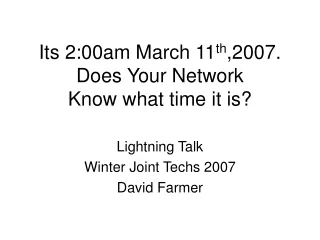 Its 2:00am March 11 th ,2007. Does Your Network  Know what time it is?