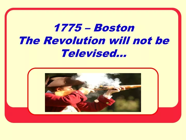 1775 boston the revolution will not be televised