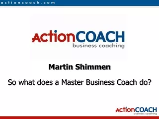 Martin Shimmen So what does a Master Business Coach do?