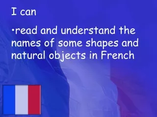 I can read and understand the names of some shapes and natural objects in French