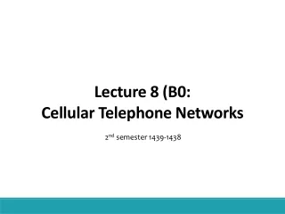 Lecture  8 (B0: Cellular Telephone Networks