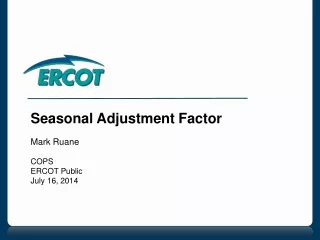 Seasonal Adjustment Factor Mark Ruane COPS ERCOT Public July 16, 2014