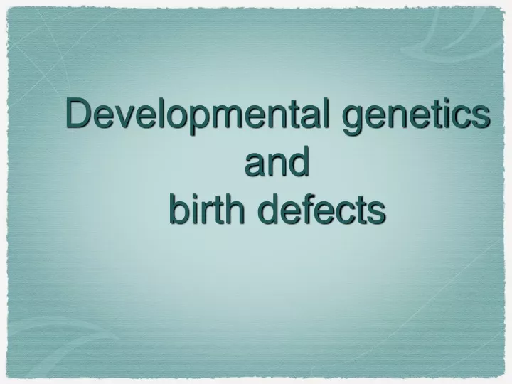 developmental genetics and birth defects