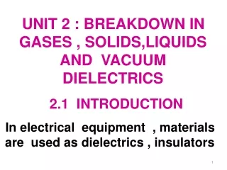 UNIT 2 : BREAKDOWN IN GASES , SOLIDS,LIQUIDS  AND  VACUUM   DIELECTRICS 2.1  INTRODUCTION