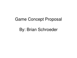 Game Concept Proposal By: Brian Schroeder