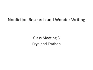 Nonfiction Research and Wonder Writing Class Meeting 3 Frye and Trathen