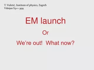 EM launch Or We’re out!  What now?