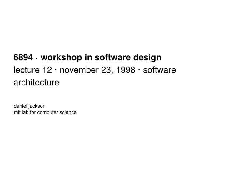 6894 workshop in software design lecture 12 november 23 1998 software architecture