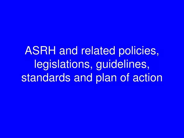 asrh and related policies legislations guidelines standards and plan of action