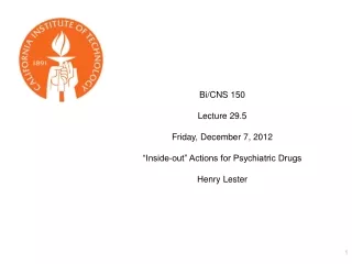 Bi/CNS 150   Lecture 29.5  Friday, December 7, 2012 “Inside-out” Actions for Psychiatric Drugs