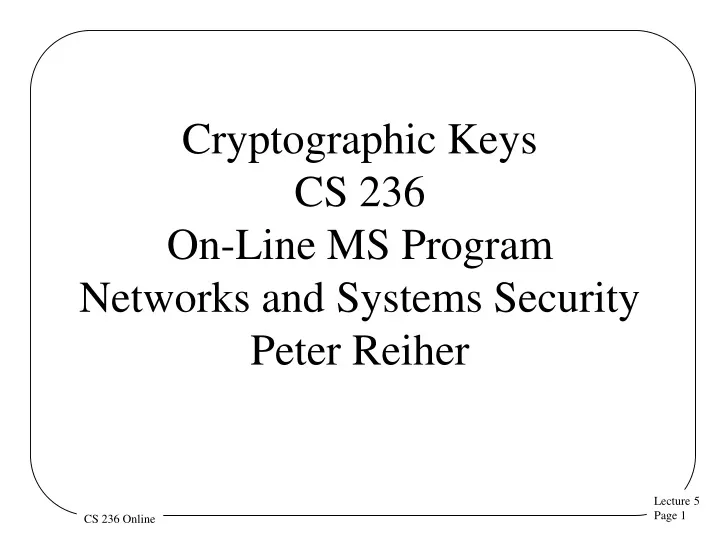 cryptographic keys cs 236 on line ms program networks and systems security peter reiher