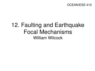 12. Faulting and Earthquake Focal Mechanisms  William Wilcock