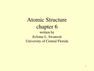 Atomic Structure chapter 6 written by JoAnne L. Swanson University of Central Florida