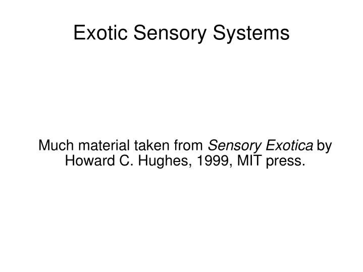 much material taken from sensory exotica by howard c hughes 1999 mit press