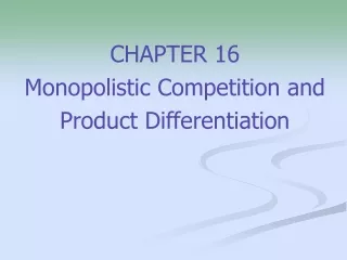 CHAPTER 16 Monopolistic Competition and  Product Differentiation
