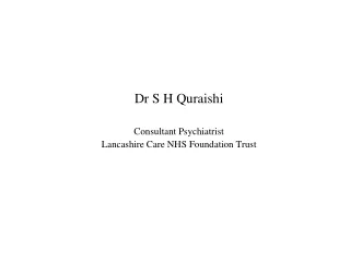 Dr S H Quraishi Consultant Psychiatrist Lancashire Care NHS Foundation Trust