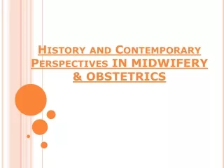 History and Contemporary Perspectives IN MIDWIFERY &amp; OBSTETRICS