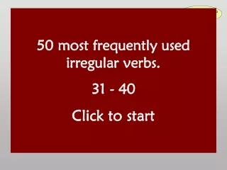 50 most frequently used irregular verbs. 31 - 40 Click to start