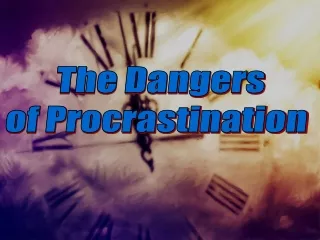 The Dangers  of Procrastination