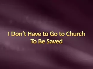 I Don’t Have to Go to Church To Be Saved