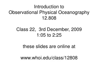Introduction to   Observational Physical Oceanography 12.808 Class 22,  3rd December, 2009
