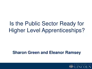 Is the Public Sector Ready for Higher Level Apprenticeships? Sharon Green and Eleanor Ramsey