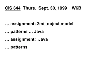 CIS 644   Thurs.  Sept. 30, 1999    W6B … assignment: 2ed  object model   … patterns … Java