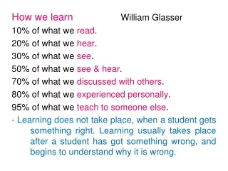 How we learn William Glasser 10% of what we  read . 20% of what we  hear . 30% of what we  see .